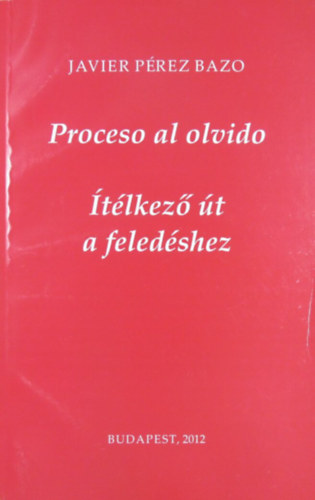 Javier P�rez Bazo - Proceso al olvido - �t�lkez� �t a feled�shez (2009-2012)