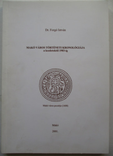 Dr. Forgó István - Makó város történeti kronológiája a kezdetektől 1983-ig