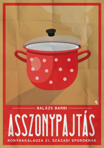Balázs Barbi - Asszonypajtás konyhakalauza 21. századi spúroknak