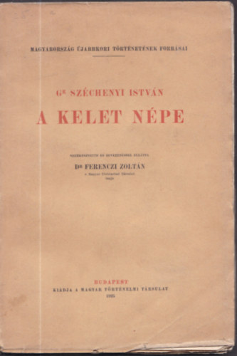 gr. Sz�chenyi Istv�n, Ferenczi Zolt�n (szerk.) - A Kelet n�pe (Magyarorsz�g �jabbkori t�rt�net�nek forr�sai)