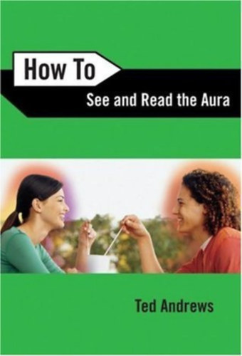 Ted Andrews - How to see and read the aura