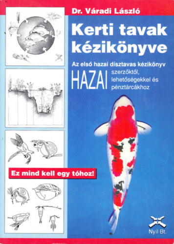 dr. Váradi László - Kerti tavak kézikönyve - Első dísztavas kézikönyv hazai szerzőktől, hazai lehetőségekkel és hazai pénztárcákhoz