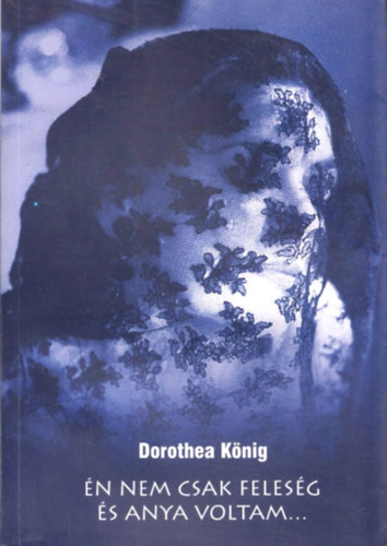 Dorothea Knig - n nem csak felesg s anya voltam...