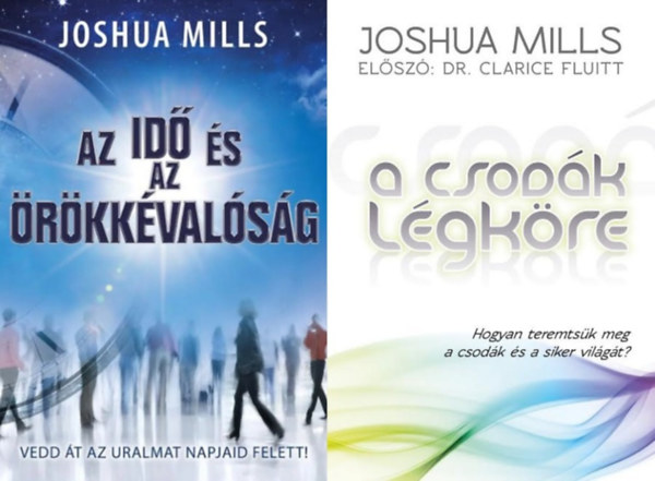 Joshua Mills - 2 db Joshua Mills k�tet:  A csod�k l�gk�re + Az id� �s az �r�kk�val�s�g - Vedd �t az uralmat napjaid felett!
