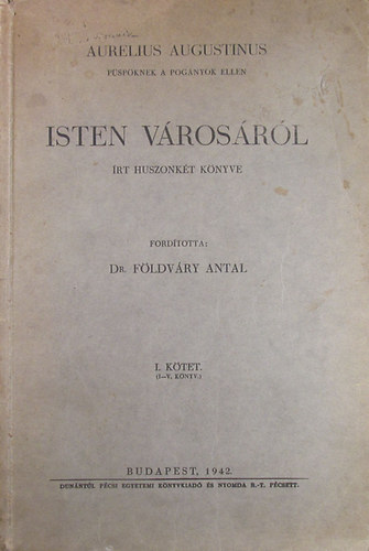 F�ldv�ry Antal (ford.) - Aurelius Augustinus Isten v�ros�r�l �rt huszonk�t k�nyve I. (I-V. k�nyv)