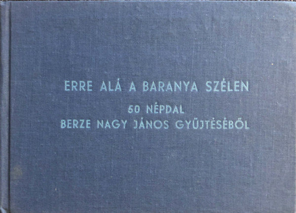 Berze Nagy János - Erre alá a Baranya szélén (50 népdal)