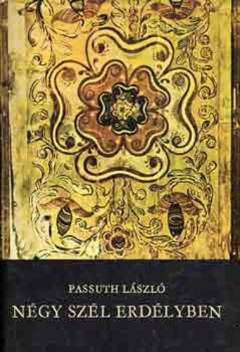 Passuth László - Négy szél Erdélyben (2007-es kiadás, Fűzött kemény papírkötés)
