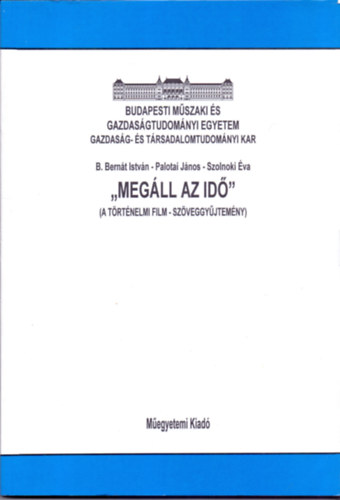 B. Bernt Istvn-Palotai Jnos-Szolnoki va - "Megll az id" (A trtnelmi film- szveggyjtemny)