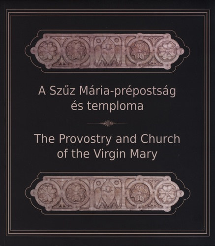 Szllsy Csilla (szerk.), Reich Szabina (szerk.) - A Szz Mria-prpostsg s temploma - The Provostry and Church of the Virgin Mary