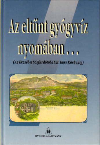 Dr. Back Frigyes - Az eltnt gygyvz nyomban... (Az Erzsbet Ssfrdtl a Szt. Imre ..