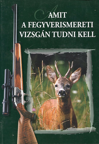 DR. (szerk.) Heltay Istv�n - Amit a fegyverismereti vizsg�n tudni kell