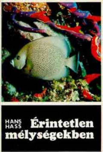 Hans Hass, Szerk.: Schiller Jnosn, Ford.: Srkzy Elga - rintetlen mlysgekben (Vadszat a vz alatt; Korallok s cpk kztt; A Vrs-tenger rdge: A manta; Filmgyrts bonyodalmakkal; Beteljeslt egy lom; A Xarifn az "Elvarzsolt" szigetekhez; Ismt a tengerben...)