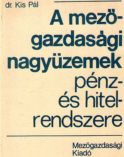 Dr. Kis P�l - A mez�gazdas�gi nagy�zemek p�nz- �s hitelrendszere