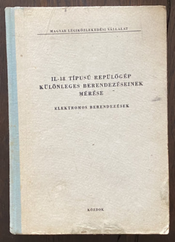 Vincze L�szl�, Domokos �d�m, Jakab R�bert (szerk.), T�tos Ferenc - IL-18 t�pus� rep�l�g�p k�l�nleges berendez�seinek m�r�se - elektromos berendez�sek - ritka! 130 p�ld�ny
