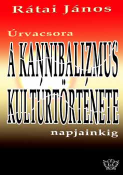 Rtai Jnos - rvacsora - A kannibalizmus kultrtrtnete napjainkig