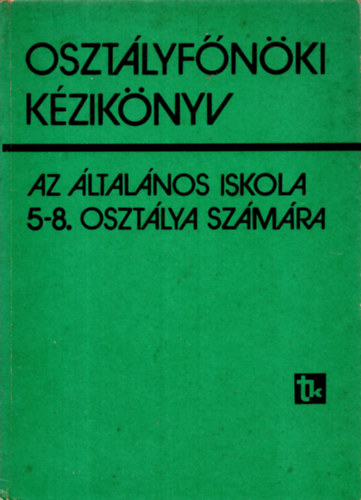 Majzik Lászlóné dr. (szerk.) - Osztályfőnöki kézikönyv az általános iskola 5-8. osztálya számára