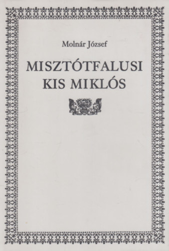 Moln�r J�zsef - Miszt�tfalusi Kis Mikl�s (dedik�lt)