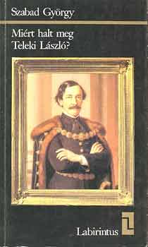 Szabad György - Miért halt meg Teleki László?