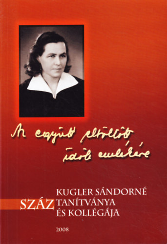 Kovács László (szerk.) - Kugler Sándorné száz tanítványa és kollégája: "Az együtt eltöltött idők emlékére"