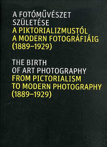 Baki Pter (szerk.) - A fotmvszet szletse a piktorializmustl a modern fotogrfiig (1889-1929.)