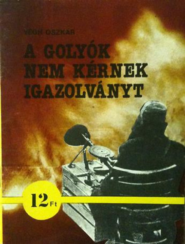 Végh Oszkár - A golyók nem kérnek igazolványt