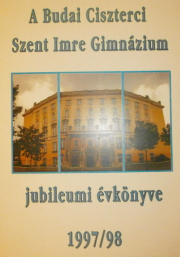 Szentgyrgyi Kristf (szerk.) - A Budai Ciszterci Szent Imre Gimnzium jubileumi vknyve 1997/98