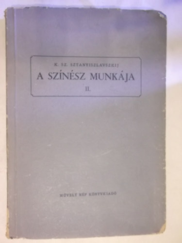 K. Sz. Sztanyiszlvaszkij - A sz�n�sz munk�ja II.