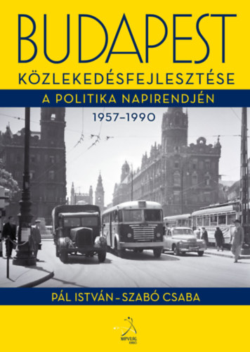P�l Istv�n, Szab� Csaba - Budapest k�zleked�sfejleszt�se a politika napirendj�n 1957-1990