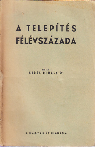 Kerék Mihály - A telepítés félévszázada (A mezőgazdasági telepítés rendszere és eredményei Németországban 1886-1935-ig)