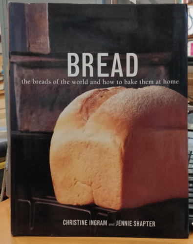 Jennie Shapter, Christine Ingram - Bread - The Breads of the World and How to Bake Them at Home