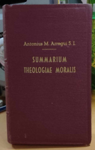 Antonio M. Arregui - Summarium Theologiae Moralis (Az erk�lcsteol�gia �sszefoglal�sa)