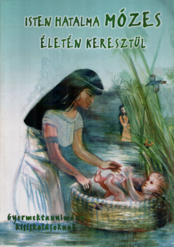 Kánya Andrea - Isten hatalma Mózes életén keresztül - Munkafüzet kisiskolásoknak