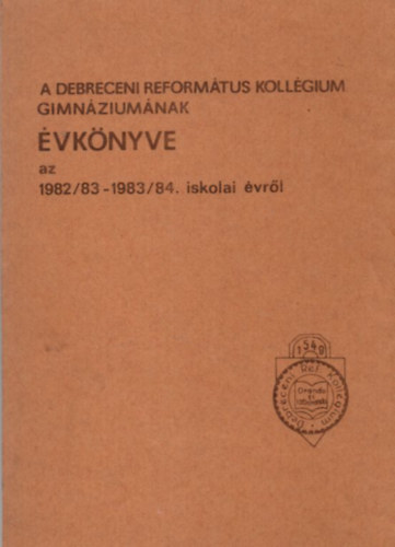 Ga�l Botond - A Debreceni Reform�tus Koll�gium Gimn�zium�nak �vk�nyve az 1982/83-1983/84. iskolai �vr�l