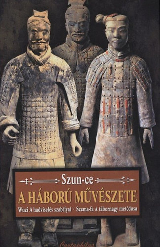 Szun Ce - A hbor mvszete - A hadvisels szablyai - A tbornagy metdusa