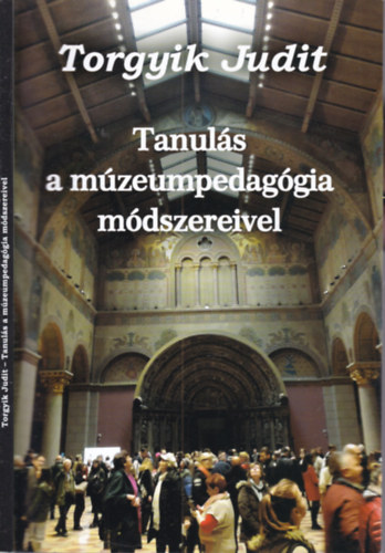 Torgyik Judit - Tanul�s a m�zeumpedag�gia m�dszereivel (dedik�lt)