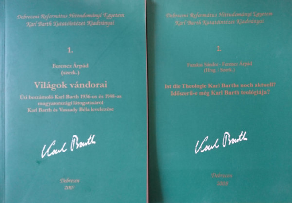 Ferencz rpd (szerk.), Fazakas Sndor - Ferencz rpd (Szerk) - Karl Barth Kutatintzet Kiadvnyai 1-2.: Vilgok vndorai + Ist die Theologie Karl Barths noch aktuell?/Idszer-e mg Karl Barth teolgija?