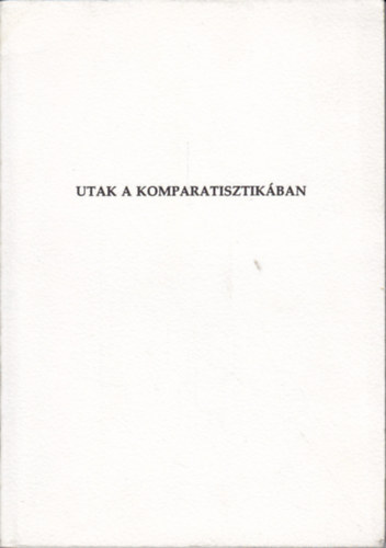 Fried Istv�n (szerk.) - Utak a komparatisztik�ba (Az �sszehasonl�t� irodalomtudom�ny �j-r�gi k�rd�sei)