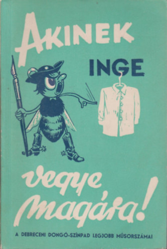 dr. Plffy Jzsef - Heller Jzsef - Molnr Gbor - Plffy Istvn - Akinek inge vegye magra! (A debreceni Dong-sznpad legjobb msorszmai)