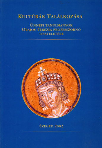 Makk Ferenc (szerk.) - Kultrk tallkozsa - nnepi tanulmnyok Olajos Terzia professzorn tiszteletre