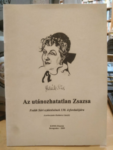 Zub�nics L�szl� (�ssze�.) - Az ut�nozhatatlan Zsazsa - Fed�k S�ri sz�let�s�nek 130. �vfordul�j�ra (KMMI-F�zetek II.)