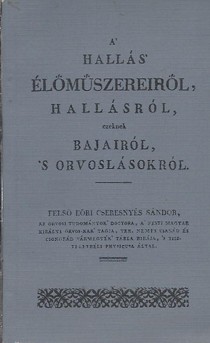 Fels�-E�ri Cseresny�s S�ndor - A hall�s �l�m�szereir�l, hall�sr�l, ezeknek bajair�l s orvosl�sokr�l