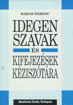 Bakos Ferenc - Idegen szavak s kifejezsek kzisztra