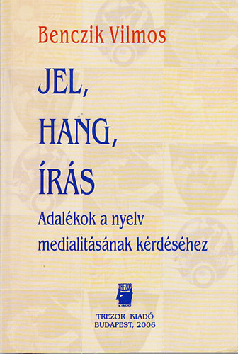 Benczik Vilmos - Jel, hang, írás (Adalékok a nyelv medialitásának kérdéséhez)