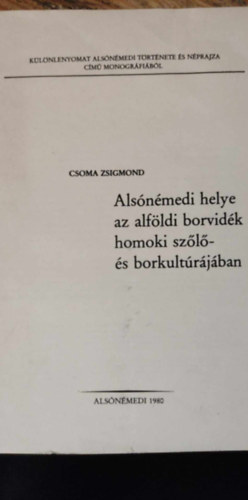 Csoma Zsigmond - Alsnmedi helye az alfldi borvidk homoki szl- s borkultrjban - Klnlenyomat az alsnmedi trtnete s nprajza cm monogrfibl