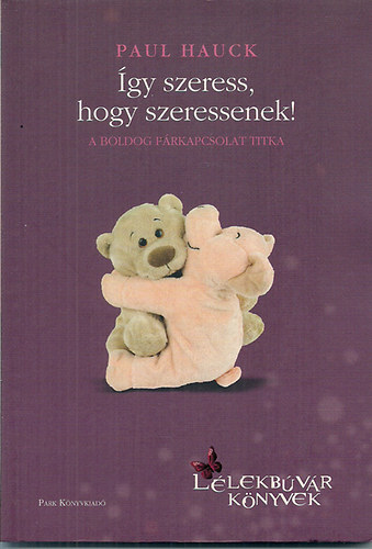 Paul Hauck - Így szeress, hogy szeressenek!