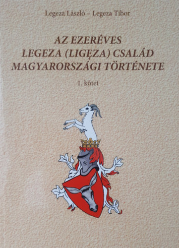 Legeza Lszl, Legeza Tibor - Az ezerves Legeza (Ligza) csald magyarorszgi trtnete. 1. ktet