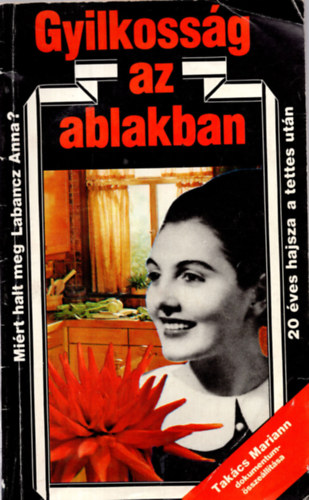 Takács Mariann - Gyilkosság az ablakban - Miért halt meg Labancz Anna?