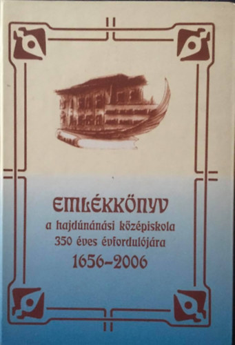 Pteri Lajosn (fszerkeszt) - Emlkknyv a hajdnnsi kzpiskola 350 ves vforduljra 1656-2006