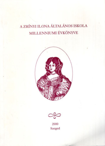Balogh Kinga, Nagyn Sndor Emese, Trk Gyrgyn - Zrnyi Ilona ltalnos Iskola millenniumi vknyve  Szeged, 2000