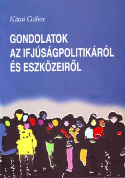 Ktai Gbor - Gondolatok az ifjsgpolitikrl s eszkzeirl